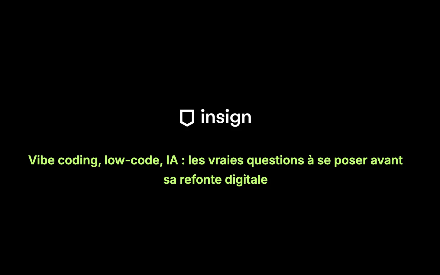 Logo Insign et titre du webinar : Vibe coding, low-code, IA, les vraies questions à se poser avant sa refonte digitale